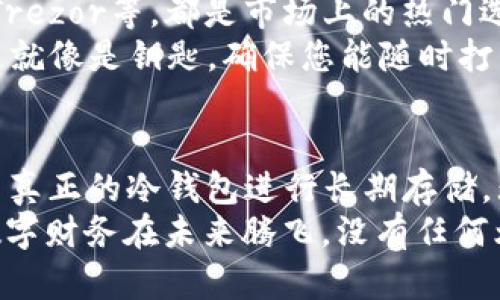 imToken 是一款流行的数字货币钱包，用户可以利用它管理多种不同的加密货币。关于它是否可以作为冷钱包使用，我们可以从多个角度进行分析。

什么是冷钱包？
冷钱包是指一种离线存储的加密货币钱包，它不与互联网直接连接，因此可以有效地防止黑客攻击和各种在线诈骗。就像把钱存进银行的保险箱，而不随身携带在口袋里。冷钱包通常包括硬件钱包（如 Ledger、Trezor 等）和纸钱包等形式。

imToken 的基本功能
作为一款热门的数字货币钱包，imToken 提供了多种功能，包括：
ul
li多币种支持/li
li方便的资产管理/li
li去中心化交易所（DEX）的访问/li
li钱包安全性/li
li用户友好的界面/li
/ul
这些功能使得 imToken 在数字货币用户中非常受欢迎。不过，作为一款移动端的钱包，它的主要目标是在移动设备上提供便捷的资产管理，而非离线存储。

imToken 能否作为冷钱包使用？
从技术上讲，imToken 并不是冷钱包，因为它是一个热钱包，意味着它需要互联网连接才能访问和操作资产。当我们说“冷钱包”时，通常指的是那些不直接与网络连接的存储方案。
然而，如果您只是偶尔使用 imToken，并能够保持较低的在线风险，比如在不频繁发送或接收交易的情况下使用它，那么您可以将 imToken 作为一种相对安全的“热钱包”。但是，如果您有大量加密货币并计划长期持有，那么将这些资产转移到真正的冷钱包中显然是更为安全的选择。

imToken 的安全性
imToken 在安全性方面也做了很多努力，如多重签名和私钥加密技术，保护用户资产的安全。然而，任何热钱包都存在被黑客攻击的风险，尤其是在频繁使用的情况下。
这就像是在繁华的街道上走动与在自己的家中安安全全地待着：前者炫目又方便，但后者可以最大限度地降低风险。如果你的“冷钱包”是冰箱里的冷冻货物，imToken 就是集市上新鲜的水果，虽好，但得小心翼翼。

如何确保 imToken 的安全使用？
如果您决定使用 imToken 管理资产，可以遵循以下几点，以增强使用安全性：
ul
li开启两步验证/li
li定期备份钱包/li
li使用强密码/li
li注意 phishing 攻击/li
li在信任的网络环境中使用/li
/ul
通过这些措施，您可以在一定程度上保护您的资产安全，但请记住，不要把所有的鸡蛋都放在一个篮子里。

如果我想使用冷钱包，应该选择什么？
如果您的目标是长期持有并保护您的数字货币资产，那么购买硬件钱包可能是个不错的选择。硬件钱包如Ledger Nano系列、Trezor等，都是市场上的热门选择，提供了强大的安全保障。
将资产转移到冷钱包中，类似于将您的财产转移到保险箱，无需担心外界的威胁。在此过程中，备份和恢复助记词也非常重要，这就像是钥匙，确保您能随时打开“保险箱”。

总结
imToken 作为一款热钱包，虽然便利，但它并不适合作为全面的冷钱包使用。如果您希望对大额资产实施更高的保护，建议使用真正的冷钱包进行长期存储。无论是选择 imToken 还是冷钱包，最终的决策应基于您对如何使用和管理数字资产的了解与规划。
人生就像数字资产的投资，有时需要勇气，有时需要谨慎，谁还没点小烦恼呢？然而，谨慎选择钱包，合理分配资产，才能让您的数字财务在未来腾飞，没有任何烦恼！