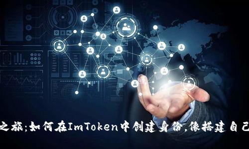 数字钱包之旅：如何在ImToken中创建身份，像搭建自己的小宇宙