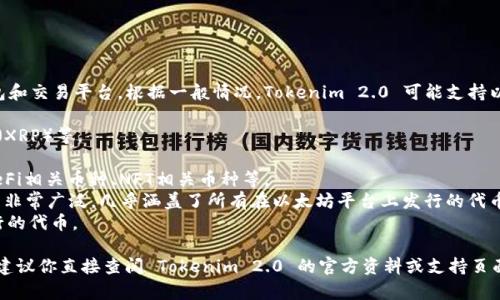 Tokenim 2.0 是一个支持多种加密货币的去中心化钱包和交易平台。根据一般情况，Tokenim 2.0 可能支持以下几种类型的币：

1. **主流币种**：如比特币（BTC）、以太坊（ETH）、瑞波币（XRP）等。
2. **稳定币**：如USDT（泰达币）、USDC（美元币）等。
3. **特色币种**：一些新兴的或热门的项目币，如多种DeFi相关币种、NFT相关币种等。
4. **ERC-20 代币**：基于以太坊网络的代币，这个类别非常广泛，几乎涵盖了所有在以太坊平台上发行的代币。
5. **BEP-20 代币**：在Binance Smart Chain上发行的代币。

请注意，具体支持的币种会随时间更新和平台政策变化，建议你直接查阅 Tokenim 2.0 的官方资料或支持页面，以获取最新的信息。如果还有其它问题，欢迎继续提问！