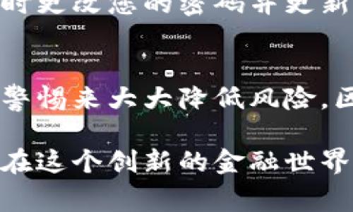 放置代币（token）在不同平台或钱包中的安全性取决于多种因素，包括您选择的平台、保护措施以及个人的安全意识。以下是一些考虑事项，帮助您理解放置代币的安全性：

1. 平台的安全性
选择一个信誉良好的平台是确保代币安全的第一步。查看平台的安全记录、用户评价以及是否有被黑客攻击的历史。大型交易所通常会采取更加严格的安全措施，但即使如此，仍然要谨慎。

2. 钱包类型
您可以将代币存放在热钱包（在线钱包）或冷钱包（离线钱包）中。热钱包方便快捷，但风险较高，因为它们随时连接到互联网。冷钱包则是离线的，安全性更高，适合长期存储。不管您选择哪种钱包，确保使用强密码和启用两步验证。

3. 私钥的安全
无论您将代币存放在哪里，保护好您的私钥至关重要。私钥就好比是您的银行密码，任何获取它的人都可以控制您的代币。避免在不安全的地方保存私钥，例如在线文档或不可靠的应用程序。

4. 操作的谨慎
网络世界中随时可能出现钓鱼攻击。请确保您访问的平台是合法的，避免点击不明链接或在不安全的Wi-Fi网络下进行交易。说实话，谁还没点小烦恼呢？只需小心翼翼，不让自己的代币招惹上麻烦。

5. 定期检查和更新
安全措施是动态的，定期检查您的代币存储条件和钱包安全设置非常重要。如果您发现有可疑活动，及时更改您的密码并更新安全设置。

结论
总的来说，放置代币的安全性没有绝对的保障，但可以通过选择安全的平台、使用适当的钱包以及保持警惕来大大降低风险。区块链技术的核心优势之一是去中心化和自主控制，但同时也需要用户具备相应的安全意识。

随着区块链技术的发展，未来会有更多的安全解决方案出现。继续学习和了解安全性问题，这样您才能在这个创新的金融世界中游刃有余。