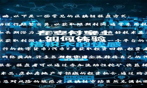 区块链操盘的方式有很多种，尽管形式多样，但每种方式都有其独特的特点和策略。以下是一些常见的区块链操盘方式：

1. **短线交易**：这是最常见的操盘方式之一，短线交易者会利用市场价格波动进行频繁交易，以获取短期利润。通常采用技术分析，关注价格走势图及其他市场数据。

2. **长期投资**：相比短线交易，长期投资者则关注的是区块链项目的基本面和长期潜力。他们更注重选择拥有良好技术基础或强大团队的项目，以便在未来获得较高回报。

3. **套利交易**：套利交易是通过在不同交易平台之间的价格差异进行交易，以获取利润。如果某一数字货币在一个平台的价格低于另一个平台，操盘者可以在低价平台购买，并在高价平台卖出。

4. **ICO（初始币发行）投资**：在区块链项目启动时，有投资者通过认购其新发行的数字货币（代币）来获取投资回报。投资者需要仔细研究项目的白皮书及市场潜力。

5. **Staking（质押）**：某些区块链平台允许用户将其代币进行质押，从而获得网络奖励。许多长期投资者会选择将自己的代币质押，以获取被动收入。

6. **DeFi（去中心化金融）操盘**：DeFi平台为用户提供借贷、交易等多种金融服务，操盘者可以通过参加流动性挖矿、收益耕作等活动来获取收益。

7. **NFT（非同质化代币）交易**：随着NFT的兴起，不少操盘者开始关注数字艺术品、虚拟房地产等领域的投资机会，通过购买与销售NFT获利。

在运用这些操盘方式时，操盘者需要具备一定的市场分析能力、成本控制意识以及对风险的敏感度。区块链市场虽然充满机遇，但同样也伴随着较高的风险，因此进行充分的调研和理性投资是非常重要的。