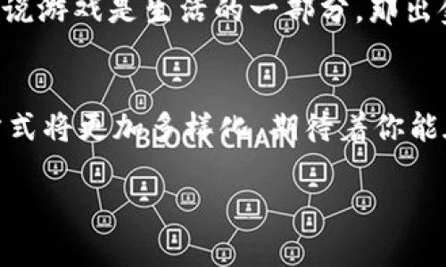   区块链游戏中的出金之旅：从虚拟到现实的财富转移 / 

 guanjianci 区块链游戏, 出金, 虚拟货币, 游戏资产 /guanjianci 

前言：虚拟世界的财富之门
在这个飞速发展的数字时代，区块链游戏如同一扇通往新财富的窗户，吸引了无数玩家和投资者的目光。就像一场高科技的寻宝游戏，玩家不仅可以体验到无尽的乐趣，还能将虚拟财富化为现实的金钱。不过，在这个充满机遇与挑战的领域，如何才能顺利出金，让我们来聊聊这个关于“出金”的小故事吧。

什么是区块链游戏？
想象一下，你走进一个虚拟的游乐场，里面满是色彩斑斓的游乐设施，每个设施都代表着一种游戏或投资机会。区块链游戏正是这个游乐场中的一种新兴设施，它利用区块链技术保障游戏资产的安全性和透明性。玩家在游戏中所获得的物品、货币甚至角色，都是可以被视为独特的数字资产，具有真实的价值。

这就好比购买了一张游乐场的门票，不论你玩得多么尽兴，你总希望能把这一切的欢乐化为自己的现实收益，对吧？然而，要回到现实世界，我们还需要搞定出金这件“难题”。

区块链游戏出金的方式
出金其实就是把你在区块链游戏中获得的资产，转化为现实中的钱。在这里，出金的路径可以说是多样化的，以下是几个常见的方法：

h41. 通过交易平台出售虚拟资产/h4
让我们假设你在某个区块链游戏中，花费了大量时间来收集稀有的道具或角色。这些虚拟资产在第三方交易平台上是可以交易的，类似于一个小型的二手市场。你只需选择合适的平台，将资产列表发布出售，然后耐心等待买家上门。

h42. 参与游戏内的出金机制/h4
有些区块链游戏内置了出金机制。你可以通过完成特定的任务或活动，提取你在游戏中赚取的收益。例如，某些游戏会在每周末举行虚拟的“市场交易会”，玩家可以在会上进行报价，出售自己的资产。这种方式如同一次小型的拍卖会，让你不仅能卖出资产，还能感受到一份成就感。

h43. 将虚拟货币兑换成法币/h4
如果你在区块链游戏中获得了游戏币或其他虚拟货币，你可以通过数字货币交易所将它们兑换成法币。就像你通过私聊的方式，跟朋友交换零食，嘿，不同的是这可是全球性的吧！不过，别忘了确认平台的信誉与手续费，避免“小心驶得万年船”的不必要损失。

出金过程中的注意事项
好比一场探险，前方的道路虽然兴奋，但也可能暗藏着一些小麻烦。以下是出金过程中需要注意的一些细节：

h41. 了解平台及其费用/h4
选择交易或出金平台时，一定要擦亮眼睛。要了解每个平台所收取的费用，避免“听信谣言”的情况出现，造成多余的损失。谁还没点小烦恼呢？

h42. 保管好私钥/h4
区块链的安全性在于密钥的保管。请务必妥善保管自己的私钥，别让那些不速之客轻易进入你的财富小窝——这可是你辛辛苦苦收集的成果！

h43. 注意税务问题/h4
在某些地区，虚拟资产的交易需要报税。在出金时，最好咨询一下专业人士，避免因未报税而引发的麻烦。让我们远离那些不必要的“官司”，专心享受财富带来的快乐。

真实案例：从游戏到钱包
小李是一名狂热的区块链游戏爱好者，经过半年时间的坚持和努力，他在游戏中积累了不少珍贵的虚拟资产。于是，他决定试试如何将这些资产转化为真实的金钱。他选择了一家信誉良好的交易平台，把游戏中的一件稀有道具挂上了出售。令人兴奋的是，仅仅几个小时就有人成交了！

小李不仅体验到了出金的乐趣，还收获了一笔可观的收入。他兴奋地说道：“这就像一场意外之旅，真是让人喜出望外！”这段体验几乎成了他的谈资，连他的朋友们也开始对区块链游戏趋之若鹜。

总结：区块链游戏与出金的结合
区块链游戏为我们的生活带来了全新的可能性，通过合理的出金方式，我们不仅能享受虚拟世界的乐趣，还能将这些乐趣转化为现实的财富。倘若说游戏是生活的一部分，那出金就是这部分生活的延续。希望通过以上的分享，能为你的出金之路提供一些帮助，让你在虚拟和现实间轻松切换，尽享数字时代带来的美妙体验。

后记：虚拟与现实的平衡
在区块链游戏的世界中，虚拟与现实交融，财富与趣味并存。每一次的出金，都是对你努力的认可。未来，随着技术的不断发展，区块链游戏的出金方式将更加多样化，期待着你能在这个新兴领域中，找到属于自己的那份“财富密码”。

所以，准备好迎接这场虚拟与现实的财富冒险了吗？祝你好运，未来的区块链游戏大师！