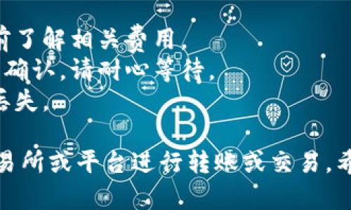 转入BCX币到Tokenim交易平台的可能性取决于几个因素，包括Tokenim是否支持BCX币的交易和存储。以下是一些可能的步骤和建议：

1. **查询支持的币种**：
   - 首先，访问Tokenim的官方网站或应用程序，查看平台支持的币种列表。如果BCX币在其中，您可以继续进行下一步。

2. **创建钱包**：
   - 如果您还没有在Tokenim上创建账户，请先注册并创建一个钱包，以便接收BCX币。

3. **获取转账地址**：
   - 在Tokenim中找到BCX币的存款地址。该地址通常在钱包页面的“存款”部分中。

4. **进行转账**：
   - 在您持有BCX币的交易所或钱包中，输入Tokenim提供的存款地址，确认转账的金额后，执行转账操作。

5. **确认转账状态**：
   - 转账后，请在Tokenim上查看您的账户，确认BCX币已成功到达。

### 注意事项：

- **手续费**：转账时可能会产生交易手续费，请提前了解相关费用。
- **转账时间**：区块链交易可能需要一定时间才能确认，请耐心等待。
- **安全性**：确保您输入的地址无误，以避免资产丢失。

如果Tokenim不支持BCX币，您可能需要考虑其他交易所或平台进行转账或交易。希望这些信息对您有所帮助！