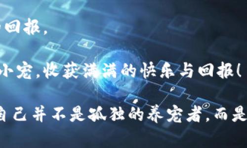    如何养活你的区块链游戏：像呵护小宠物一样精心照料  / 

 guanjianci  区块链游戏, 游戏养成, 数字资产, 虚拟经济  /guanjianci 

 引言：数字世界中的新宠 

 你是否曾想过，区块链游戏就像小宠物一样，需要你悉心照料，并给予源源不断的关爱和关注？是的，养活一款区块链游戏并非难事，只要你了解其背后的机制和运作方式，就能实现如同养宠物般的乐趣。同时，这也是一个仿佛置身于虚拟经济的奇妙旅程，让我们一起探索如何养活这只数字世界中的小宠物吧！ 

 一、了解你的区块链游戏 

 和任何一款游戏一样，了解游戏的背景、机制和玩法是基础。区块链游戏不仅仅是游戏，它融合了数字资产、加密货币以及去中心化技术，创造出不仅可以娱乐，还能产生经济效益的生态系统。 

 这一点就像养宠物，你需要了解宠物的习性、饮食、生活环境，才能更好地照顾它。对于区块链游戏，你需要了解游戏的类型（如P2E，NFT、DApp等）、经济机制（如代币发行、流动性池等），以及游戏社区的动态。 

 二、精心选择游戏平台 

在养宠之前，选择一个合适的环境至关重要。对于区块链游戏而言，选择一个靠谱的平台可以让你在这个游戏世界中茁壮成长。

 一些知名的平台如Ethereum、Binance Smart Chain、Polygon等，构建了一个相对安全稳定的环境，让你可以放心地进行游戏和交易。你可以像选择宠物食品一样，去研究它们的优劣，选择最适合你需求的平台。而这也将为你的区块链游戏保驾护航。 

 三、参与社区互动 

 一款游戏的繁荣不仅仅取决于游戏本身，更多的是依赖于玩家之间的互动。就像养宠物时，带着你的爱宠去参加宠物聚会，不仅可以认识更多的宠物朋友，还能获取养宠的经验与技巧。 

 在区块链游戏中，参与社区互动不仅能获得最新的游戏动态和活动信息，同时也能够结识志同道合的好友。通过社交媒体、论坛、Discord等平台，积极参与讨论和分享，让你的游戏之旅更加丰富多彩。 

 四、关注游戏经济 

 养宠物可不仅仅是食物和玩具，合理的经济管理才是让它健康快乐的关键。在区块链游戏中，经济机制同样至关重要。 

 了解游戏内的代币经济、NFT交易、资源管理等，都是养活这款游戏的重要因素。通过合理的市场分析和判断，控制你的资产，确保虚拟资产不被浪费，让你的游戏逐步走向繁荣。而这也能让你在游戏的虚拟经济中分得一杯羹，何乐而不为呢？ 

 五、不断学习与进阶 

 在养宠的过程中，你可能会发现，有些宠物需要特别的照顾和技能，以免它们生病或变得顽皮。相似地，在区块链游戏中，玩家的不断学习与技能提升将直接影响游戏的体验和收益。 

 了解区块链技术的发展动态、市场趋势、以及其他成功玩家的经验，可以帮助你更好地应对变化。线上课程、视频教程、以及论坛的讨论，都能为你提供了丰富的学习资源。 

 六、善用工具和资源 

 当然，有时候养小宠物也会感觉到无比的烦恼，比如它突然生病了，或者不愿意吃食物。同样地，区块链游戏的成功也常常需要依赖一些实用工具。 

 比如，你可以利用区块链钱包来管理你的数字资产，利用分析工具来研究游戏的市场动态。通过这些工具的助力，你将更加游刃有余地在这个充满挑战的世界中翱翔。 

 七、接受失败与反思 

 有时候，即使你做好了万全的准备，你的小宠物也可能还是无疾而终。养活区块链游戏的过程也一样，其中会有失败与挫折，关键在于如何从中吸取教训。 

 所以谁还没点小烦恼呢？当游戏未能如愿发展，或者出现了技术问题时，停下来反思，找出问题所在，这才是真正的成长。每一次的尝试与失败都是向成功迈出的重要一步。 

 八、迎接挑战与乐趣 

 这里还有一个关键点，就是在整个养护过程中别忘了享受乐趣！就像与宠物的欢乐时光，而是找到让自己兴奋的事情，才能让这过程更加有趣。

 在区块链游戏中，不妨尝试举办一些小活动，与朋友或其他玩家一起进行挑战，分享成就感。你会发现，那个原本简单的游戏，经过你的用心经营后，也能成为一段美好的回忆。 

 结语：善待你的虚拟宠物 

 养活区块链游戏并不是一蹴而就的事情，而是需要时间、耐心和技巧的过程。就像呵护小宠物一样，您所付出的每一份心血，终将换来丰厚的回报。

 在未来的游戏旅程中，不妨继续探索新的未知，享受这段旅程带来的快乐与成就。祝愿你在区块链游戏的世界中，能够养出一只又一只数字小宠，收获满满的快乐与回报！

 通过持续的努力和学习，你将发现，区块链游戏不仅是娱乐的消遣，更是探索虚拟经济无穷可能的绝佳平台。抓住这波数字浪潮，你会发现，自己并不是孤独的养宠者，而是这场虚拟世界探索旅程中的一员。 