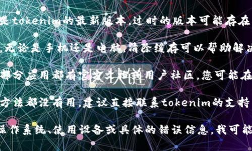 看起来您提到的“tokenim出现死机”可能是某种技术问题，需要具体信息才能帮助您。我建议您尝试以下步骤：

1. **检查网络连接**：确保您的设备连接到互联网，网络不稳定可能导致应用无法正常工作。

2. **重新启动应用**：有时候，简单的重新启动应用程序就能解决问题。

3. **检查更新**：确保您使用的是tokenim的最新版本，过时的版本可能存在已知问题。

4. **清除缓存**：对于很多应用，无论是手机还是电脑，清除缓存可以帮助解决死机问题。

5. **查阅支持文档或社区**：大部分应用都有官方文档或用户社区，您可能在那里找到类似问题的解决方案。

6. **联系支持团队**：如果以上方法都没有用，建议直接联系tokenim的支持团队。

如果您提供更多具体信息，例如操作系统、使用设备或具体的错误信息，我可能能给出更有针对性的建议。