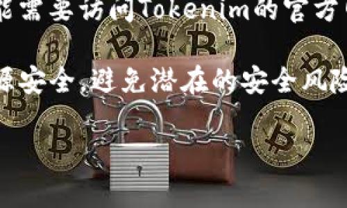 要在安卓设备上下载和安装Tokenim，请按照以下步骤进行操作：

1. **打开Google Play商店**：
   - 在安卓设备上，找到并点击Google Play商店的图标。

2. **搜索Tokenim**：
   - 在Play商店的搜索栏中输入“Tokenim”，然后点击搜索图标。

3. **选择应用**：
   - 在搜索结果中找到Tokenim应用，点击它以查看详细信息。

4. **点击安装**：
   - 在Tokenim的应用页面上，找到“安装”按钮并点击。下载和安装过程会自动进行。

5. **打开应用**：
   - 安装完成后，你可以在应用列表中找到Tokenim图标，点击以打开应用。

6. **创建帐户或登录**：
   - 第一次使用时，通常需要创建一个帐户或使用现有帐户登录。

7. **完成设置**：
   - 根据应用的提示完成必要的设置，之后你就可以开始使用Tokenim了。

如果在Google Play商店中找不到Tokenim，你可能需要访问Tokenim的官方网站，看看是否提供APK文件供安卓用户直接下载。

请注意，在从非官方渠道下载应用时，务必确保来源安全，避免潜在的安全风险。

如果有任何问题或疑问，可以随时问我！