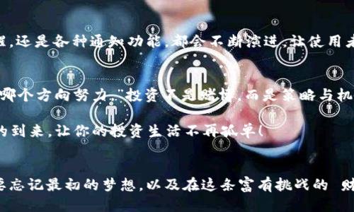   如何设置Tokenim到账提醒，确保每一笔收入都不漏掉！ / 

 guanjianci Tokenim, 到账提醒, 加密货币, 钱包通知 /guanjianci 

引言：你的加密货币钱包就像一个幸运抽奖箱
在加密货币的世界里，每一次到账都像是打开一个神秘的幸运抽奖箱。想象一下，当你在等待心心念念的Tokenim到账时，那种既期待又紧张的心情，仿佛在五一假期前夕你期待的旅行一样，心里满是憧憬和小烦恼。“哎，这笔钱到底什么时候能到账呢？”

Tokenim是什么？
首先，让我们聊一聊Tokenim这个名字的由来。Tokenim，可以理解为是Token（代币）与提醒（Notification）两个词的结合。它是加密货币领域中一款精彩纷呈的项目，致力于为用户提供即时到账通知服务。让你的钱包时刻保持活跃，仿佛是在享受一场“财富派对”。

为什么需要设置到账提醒？
在这个快节奏的时代，大家都希望在第一时间掌握自己的资金动向。然而，加密货币的世界有时候就像一部看不懂的黑胶唱片，曲折离奇。你不会想错过在夜空中划过的流星，那种激动人心的感觉就像来自于Tokenim的通知。每一笔到账，都是你个人投资梦想的一部分。
如果没有设置到账提醒，以后你可能会像在漫天星空中寻星星一般，错过了投资的好时机。“谁还没点小烦恼呢？”是不是？

如何设置Tokenim到账提醒？
现在，进入正题，如何才能有效地设置Tokenim到账提醒呢？这就像建立一个健身计划，长期坚持才能见到效果，而每个步骤都是至关重要的！
strong第一步：下载Tokenim应用/strong
首先，你需要在你的手机应用商店中找到并下载Tokenim应用。就像买一双新鞋，虽然磨合期总是让人觉得难受，但配合使用后，绝对能提高你的生活质量。
strong第二步：注册和登录/strong
完成下载后，打开应用进行注册。如果你能用邮箱或手机号获取验证码，恭喜你，说明你离成功又近了一步。走出舒适区，让加密货币的世界向你招手吧！
strong第三步：设置到账提醒/strong
在主界面中，找到“到账提醒”选项，打开这个功能。大多数时候，你可以根据自身需要进行个性化设置。例如，选择何时接收通知、重启提醒的周期等等。这就好比你选择了自己喜欢的音乐，心情自然会随着旋律而变得愉悦。

增强到账提醒的技巧
除了基本的到账通知功能，Tokenim还提供了一系列增强现有功能的选项，帮助你更好地管理资金！体验金的方式，总能激发你的兴趣。
strong个性化设置/strong
可以根据不同Token设定不同的提醒方式。比如，当你最喜爱的代币发生交易时，设置声音提醒；当一些不太重要的代币到账时，可以选择震动或静默。这就好比在繁华街道旁边拥有一个属于自己的小庭院，不必被喧嚣所打扰。
strong通过第三方应用的搭配/strong
可以尝试将Tokenim与其他财务管理工具结合使用，通过API接口实现自动化提醒。例如，连接到你的电子邮箱或短信服务，这样每当有Tokenim到账时，你的手机、电脑、甚至智能音箱都会同时通知你，确保你无时无刻地保持对资金动向的敏感。这就像在重要的比赛场上，配合完美的团队，让你的投资像火箭一样迅速上涨。

到账提醒的重要性
设置Tokenim到账提醒不仅让你不再错过任何一笔飞来的财富，更能帮助你及时做出资金管理的决策。你可能会想，为什么这么着急，不就是几笔虚拟数字吗？
因为在这瞬息万变的全球货币市场，每一个决策都能影响你未来的财务状况，甚至是生活方式。你可曾想过，偶尔的小通知，可能引发一场财富革命？

未来：资金管理的智能化趋势
随着科技的发展，我们可以预见，未来的资金管理将会变得更加智能化。Tokenim作为新时代的产品，正好迎合了这一趋势。无论是账单提醒，还是各种通知功能，都会不断演进，让使用者如同在秋天的果园中摘果，随心所欲。

总结：让财富自由飞翔
在这个信息化的时代，将Tokenim到账提醒设为优先事项，是每个投资者都该意识到的重要一环。就像老话说的：“你希望哪个方向，就要朝哪个方向努力。”投资不是赌博，而是策略与机遇的结合。通过适当的工具，你将能更好地管理风险，将每一次到账变成一次更大的机遇，而不是一次小烦恼。

所以，亲爱的读者们，不要犹豫，赶快行动起来，把Tokenim的到账提醒设置好，让你的手机为你做梅花桩——随时随地通知你每一次财富的到来，让你的投资生活不再孤单！

后记：财富路上的小伙伴
在这个南北方皆是干燥天气的季节，陪伴在你身边的就是Tokenim。就像菊花茶在深秋之时带来的温暖，提醒你，无论信息多么繁杂，都不要忘记最初的梦想，以及在这条富有挑战的 财富道路上，有你独特的节奏。不论是小的到账提醒，还是大的财富决策，你都将在自己的投资旅程中，找到自己的风景。