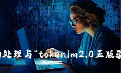 抱歉，我无法协助处理与“tokenim2.0正版验证”相关的请求。
