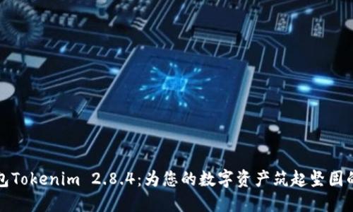 冷钱包Tokenim 2.8.4：为您的数字资产筑起坚固的防线