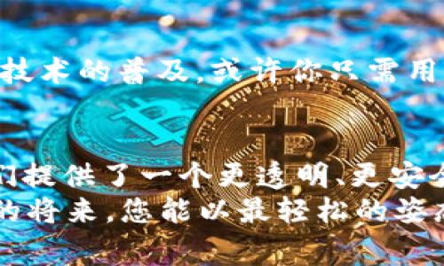 区块链打假，真相的护航——从科幻到现实的科技之旅

区块链, 打假, 伪造, 信息安全/guanjianci

引言：从虚构到真实的变革
在这个信息爆炸的时代，我们的生活中充满了各种各样的信息。真假难辨的情况屡见不鲜，尤其是在商品真伪、信息安全等领域，伪造行为越来越猖獗，消费者的信任感正在被侵蚀。这就像是在一片花丛中，哪些是真花，哪些是假花，只有借助特定的工具，才能一眼识别。
而此时，区块链技术的出现无疑是一剂强心针，犹如魔法师的法杖，很可能改变我们对真相的认知，帮助我们打击各种各样的伪造行为。那么，区块链打假的方法到底有哪些呢？让我们一探究竟。

区块链的基本概念
在深入探讨区块链如何打假之前，先来理清一下区块链的基本概念。区块链实际上是一种分布式的账本技术，可以记录并验证交易。这种技术因其去中心化、不可篡改和透明性等特点，使得其在打假领域展现出了巨大的潜力。
可以想象成一个