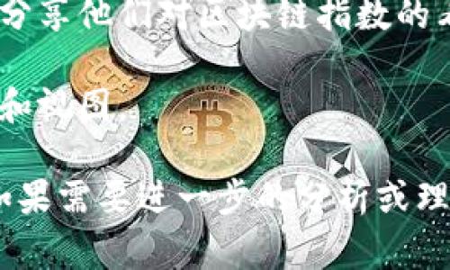 区块链指数是一个反映区块链技术及相关市场表现的指标。具体的区块链指数会随着市场变化、交易所动态、行业新闻等因素而波动。若想获取近7天的区块链指数，通常你可以通过以下几种方式：

1. **查阅专业网站**：一些金融或区块链行业网站会提供实时或最近的区块链指数数据。例如，CoinMarketCap、CoinGecko等网站。

2. **区块链新闻网站**：如CoinDesk、Bitcoin Magazine等，它们经常会发布有关市场走势的分析和数据。

3. **社交媒体和论坛**：Twitter、Reddit等社交平台上的一些专业人士和分析师会分享他们对区块链指数的看法和数据。

4. **区块链分析工具**：如Glassnode、Dune Analytics等，提供更深入的数据分析和视图。

如果你想要最新的、具体的区块链指数数据，建议访问上述资源以获得及时的信息。如果需要进一步的分析或理解，可以询问更多相关问题！