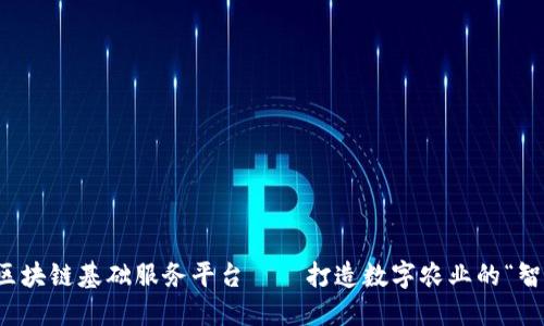 农业区块链基础服务平台——打造数字农业的“智慧根”
