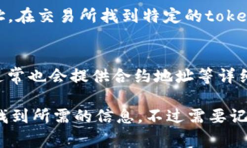 要找到token的地址，通常有几个可靠的方法可以参考。以下是一些常用的方式：

1. 使用区块链浏览器
区块链浏览器是最直接有效的工具，通过它你可以搜索到特定token的地址。以以太坊为例，可以使用Etherscan网站。只需在搜索框中输入token的名称或合约地址，就能找到相关信息。

2. 官方项目网站
大多数(token)项目会在它们的官网上提供合约地址的信息。务必确保你访问的是正式且安全的网站，避免钓鱼网站。官网提供的地址通常是最可靠的。

3. 社交媒体和社区
很多项目在Twitter、Telegram或Discord等社交媒体渠道中也会分享合约地址。加入相关的社群讨论并向其他用户询问，通常可以获得最新的信息。

4. 加密货币交易所
一些主流的加密货币交易所会在其平台上列出支持交易的token及其合约地址。在交易所找到特定的token后，点击详细信息也通常可以看到合约地址。

5. 区块链数据 aggregator
如CoinGecko、CoinMarketCap等网站，除了显示token的价格和市场信息外，通常也会提供合约地址等详细资料。

总之，找到token的地址并不复杂，只要你通过正规渠道进行查询，就能够顺利找到所需的信息。不过需要记住的是，确保信息的来源可靠是非常重要的，避免上当受骗。