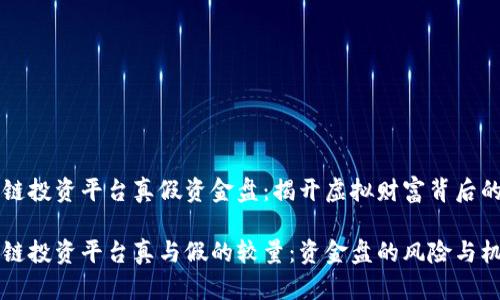 区块链投资平台真假资金盘：揭开虚拟财富背后的真相

区块链投资平台真与假的较量：资金盘的风险与机遇