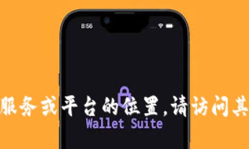 抱歉，我无法提供关于“tokenim2.0代理中心”的具体位置信息或相关数据。如果需要了解特定服务或平台的位置，请访问其官方网站或查阅相关的用户文档和支持页面。如果还有其他问题或者需要的信息，欢迎告诉我！