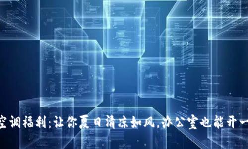 “Tokenim官方空调福利：让你夏日清凉如风，办公室也能开一场‘凉爽派对’！”