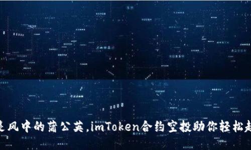 像是风中的蒲公英，imToken合约空投助你轻松起航