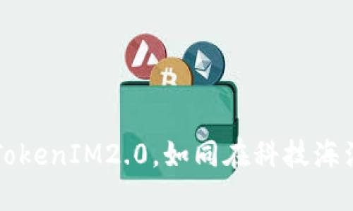 华为手机下载TokenIM2.0，如同在科技海洋中掌舵的船长