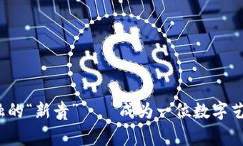 区块链：艺术金融的“新贵”——成为一位数字艺术收藏家的指南