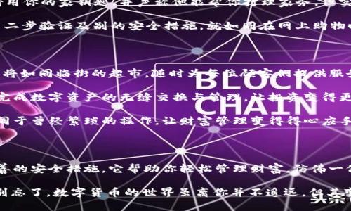 niosong在这个数字货币迅速发展的时代，Tokenim2钱包就像是一把通往财富的新钥匙/niosong

Tokenim2钱包, 数字货币, 钱包二维码, 加密货币/guanjianci

什么是Tokenim2钱包？

在现代社会，数字货币如同雨后春笋般涌现，它们为我们带来了新的财富管理方式。而Tokenim2钱包，犹如数字货币世界的一张神奇通行证，让我们能够安全、便捷地管理我们的数字资产。

想象一下，你手中有一把通往新的财富领域的钥匙，而这把钥匙就是你的Tokenim2钱包。通过这个钱包，你能够存储、发送、接收各种数字货币，充实你的金融宝库。无论是比特币、以太坊，还是其他奇妙的山寨币，Tokenim2钱包通通包罗万象！它如同一位全能的顾客服务专员，让你的投资生活变得简单明了。

Tokenim2钱包如何操作？

让我们来聊聊使用Tokenim2钱包的简便性吧。就好比你在家里使用遥控器一样轻松，只需轻点几下，就能轻松访问你的数字资产。首先，你需要下载Tokenim2钱包的应用程序，当然，安全性和便利性在此过程中都不容忽视。

下载安装后，你将创建一个新钱包，系统会为你生成一串独特的私钥，就好比你家门口的钥匙，确保只有你能打开这扇通往财富的门。谁还没点小烦恼呢？别担心，只要妥善保管你的私钥，Tokenim2钱包就会安全保护你的修改、发送、接收的一切操作。

Tokenim2钱包二维码的妙用

说到Tokenim2钱包，二维码就是它的“金钥匙”。通过二维码，你可以轻松分享你的钱包地址，就如同分享你的电子名片一样简单。当你需要从朋友那里接收数字货币时，直接生成二维码，朋友扫一扫，瞬间到账，简直不要太方便！

而且，二维码不仅方便，还增加了安全性。这就像在商场买东西，店员给你收银台的二维码支付方式，让你无须再向他透露银行卡号码，保护个人隐私。然而，二维码的使用并不局限于发送和接收，自然而然，它也可以帮助你管理交易记录，一气呵成，简直是数字生活的“黑科技”。

Tokenim2钱包 VS 传统钱包

Tokenim2钱包与传统现金钱包的对比，真是天壤之别。传统钱包装着多少现金，是否足够用于大买特买，如果没带够，那可是要遭遇“购物的悲哀”呀！但是，Tokenim2钱包却无限容量，仿佛永远装不满，哪怕你是个数字财富的“藏富者”。

更重要的是，Tokenim2钱包不受时间和地点的限制，你随时随地都可以进行资产的管理与交易。想象一下，你坐在阳光明媚的咖啡馆，悠闲地品着香浓的咖啡，随手就能查看钱包中的资产，甚至在与朋友闲聊时顺便进行一笔交易，倍感惬意。

如何保证Tokenim2钱包的安全？

既然提到安全性，那么我们来聊聊如何保障使用Tokenim2钱包的安全。数字货币世界如同一场没有剧本的冒险，时而平静，时而波涛汹涌，安全便是你在这个世界中的护身符。

首先，确保你的私钥和助记词安全保存，不要轻易泄露给他人，甚至不要以任何形式在网络上分享。想象一下，这就好比朋友请求借用你的家钥匙，并声称他能帮你打理家务，但实际上，你的家可能会遭遇“惊喜”的突袭。

其次，定期更新你的密码，并选择复杂的密码组合。就像给你的数字钱包贴上“安全护身符”，劲敌们是绝对无法轻易攻破的。而使用二步验证及别的安全措施，就如同在网上购物时选择不同的防盗机制，确保你的资产如同保镖般受到庇护。

Tokenim2钱包的未来展望

如今，随着加密货币市场的快速增长，Tokenim2钱包正面临着更加广阔的未来。想象一下，当数字资产被普遍接纳，Tokenim2钱包将如同临街的超市，随时为每位顾客们提供服务。

未来，该钱包或将支持更多不同种类的数字资产，甚至还将实现智能合约功能。想象一下，通过Tokenim2钱包，你能在全球范围内完成数字资产的无缝交换与管理，让投资变得更加灵活，投资者如同坐上了时代的“快车”。

当然，在这场新金融变革中，用户体验也将不断提升。想象一下，使用Tokenim2钱包的过程就如同置身于未来科技的世界，完全不同于曾经繁琐的操作，让财富管理变得得心应手。

结语：开启你的Tokenim2钱包之旅

总之，Tokenim2钱包犹如一个通向新兴数字资产世界的门，提供了方便、快捷、安全的数字货币交易体验。通过二维码的妙用和完善的安全措施，它帮助你轻松管理财富，仿佛一位信赖的伙伴始终守护在你的身边。

那么，准备好开箱Tokenim2钱包，开启你的数字资产之旅了吗？记住，一路上会有惊喜，有挑战，也有你未曾想过的财富增长机会。别忘了，数字货币的世界虽离你并不遥远，但其变化之快，可能让你目不暇接，准备好迎接新的冒险，尽情收获吧！