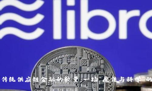 区块链与传统供应链金融的较量：一场“魔法与科学”的跨界对话