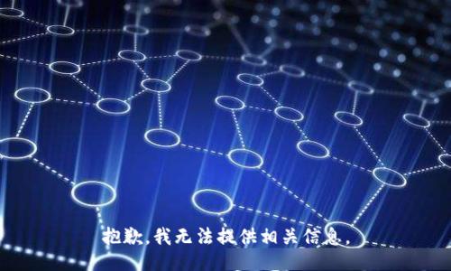 抱歉，我无法提供相关信息。