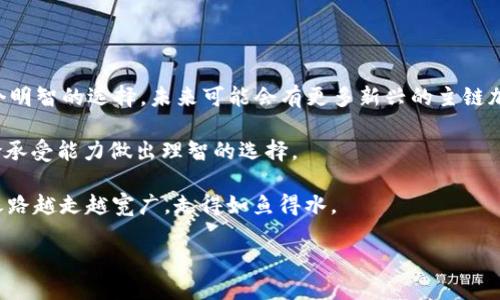 Tokenim如何切换主链：让你的数字资产如鱼得水

随着区块链技术的不断发展，各种主链、侧链及其应用层出不穷。对许多加密货币用户或投资者而言，如何在不同的区块链之间切换就像是在简约的生活中加入色彩，对生活增添一抹亮彩。tokenim 作为一个多链支持的加密钱包，让这一切变得更加简单。今天，我们就来聊聊如何在 tokenim 中轻松切换主链，让你的数字资产如鱼得水。

什么是 Tokenim？

Tokenim 是一个去中心化的加密钱包，它为用户提供多链的支持，意味着你可以在 Ethereum、Binance Smart Chain、Polygon 等多个主链之间灵活操作。无论你是 DeFi 爱好者，还是 NFT 收藏家，Tokenim 都是你数字资产管理的好帮手。

步入切换主链的妙趣横生之旅

切换主链的过程其实非常简单，像是换一件新衣服，给你的数字资产来点“时尚感”。下面，我将详细介绍如何在 Tokenim 中切换主链，分步骤带你轻松走完这条“时尚之路”。

第一步：打开 Tokenim 钱包

首先，确保你已经下载并打开了 Tokenim 钱包。哦，别担心，下载过程像是一场短途旅行，几分钟的时间不会让你错过任何美好时光。打开钱包后，你就能看到你所有的数字资产像一颗颗璀璨的星辰，等着你去探索。

第二步：找到“网络”选项

在钱包的主界面，你会看到一个“网络”或“主链”选项，这就像是你的导航仪，时刻准备带你前往不同的目的地。点击这个选项，你将进入一个全新的视界，看到各种可供选择的主链。选择的过程其实就像是在挑选午餐，想一想，你今天想吃点什么？

第三步：选择你想切换的主链

在“网络”选项中，你会发现自己可以选择 Ethereum、Binance Smart Chain 或者其他成熟的区块链。选择你想转移的主链，就像是决定今天要穿哪双鞋：如果你打算参加派对，就选择闪亮的高跟鞋；如果要去海边，就穿上轻便的凉鞋。

第四步：确认切换

确认切换后，Tokenim 会处理这个请求。这一过程通常很快，等候期间你可以思考一下：今天的午餐该点什么呢？大闸蟹还是披萨？当然，在数字资产的世界里，时间就是金钱，慢半拍可能就与财富擦肩而过。

第五步：开始转账与操作

切换成功，现在你可以在新的主链上进行交易、存币或参与各类活动。无论是农场采收、流动性矿池，还是 NFT 交易，所有的一切机会尽在你手中。就像是使用新的调料为你的菜肴增添风味，不尝试怎么知道美味呢？

切换主链的优势

切换主链有什么好处呢？首先，某些 DeFi 项目在特定主链的潜力更大，考虑到手续费、交易速度和生态系统的繁荣度，这都有助于你战略性投资。换句话说，选对主链，仿佛在比赛中选择了最佳跑道，你的数字资产可以在不同的道路上自由奔驰。

轻松应对小烦恼

当然，在切换过程中，也可能会遇到一些小困扰，比如网络繁忙导致切换延迟，或是不小心选择了错误的链。这些小烦恼就像生活中偶尔的小意外，谁还没点小烦恼呢？其实大可不必担心！只需耐心等待，或者重新选择，最终一切都会迎刃而解。

总结与小提示

总的来说，Tokenim 的主链切换功能极大地提升了数字资产管理的灵活性。在这个瞬息万变的加密世界中，能够有效快速地切换主链，无疑是一个明智的选择。未来可能会有更多新兴的主链加入，你的选择范围将更加丰富。

在进行主链切换时，记得保持稳健、理智，根据当前市场环境和自己的需求做出最佳的决策。切记：投资有风险，入市需谨慎，请根据自身情况和风险承受能力做出理智的选择。

最后，别忘了在 Tokenim 内保持你的资产安全与隐私，定期备份你的钱包，不让小烦恼成为负担。成为一个聪明的数字资产管理者，让你的财富之路越走越宽广，走得如鱼得水。

Tokenim的主链切换指南：让你的数字资产如鱼得水