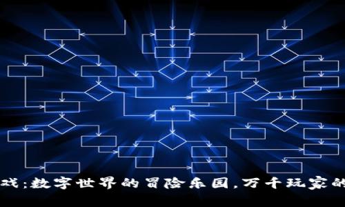 区块链游戏：数字世界的冒险乐园，万千玩家的财富梦想