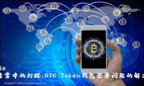 bianjie
如同迷雾中的灯塔：OTC Token钱包登录问题的解决之道