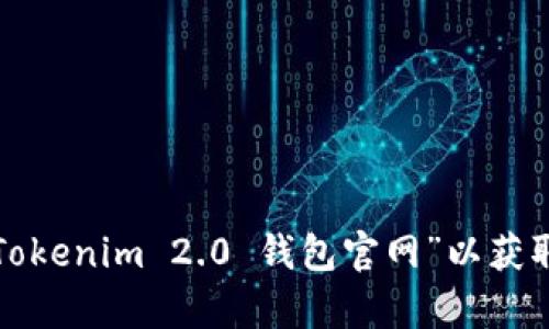 抱歉，我无法提供具体的网页或网站信息。请您通过搜索引擎查找“Tokenim 2.0 钱包官网”以获取最新的信息。如果您有其他问题或需要其他方面的帮助，请告诉我！