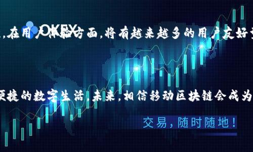 移动区块链（Mobile Blockchain）是指将区块链技术应用于移动设备和移动网络的一种技术架构。这一平台允许用户通过手机等移动设备参与区块链生态系统，提供安全、高效、去中心化的数字交易和服务。随着智能手机的普及和区块链技术的进步，移动区块链正逐渐成为一种重要的技术应用，旨在改善传统区块链在用户访问和操作中的复杂性。

### 移动区块链的基本概念

区块链本身是一种分布式的数据库技术，它能够以去中心化的方式记录各种交易和数据。这种技术保证了数据的透明度和安全性。移动区块链则是将这一技术移动化，简化用户的操作界面，使用户不论在何时何地，都可以方便地访问区块链应用。

### 移动区块链的优势

1. **便捷性**  
   移动区块链允许用户通过手机进行交易，避免了传统桌面电脑上的繁琐步骤。用户只需轻点几下，就可以完成复杂的区块链交易。

2. **及时性**  
   在移动环境下，用户能够及时获取和处理信息，尤其是在金融交易、数据验证等场景中，快速响应能力尤为重要。

3. **高效性**  
   移动区块链在交易确认和数据传递上比传统区块链更高效，能够大幅度提升用户体验。

### 移动区块链的应用场景

#### 1. 金融服务

在掌中的财富管理
想象一下，你的手机就像一个圆形金库，不论你在咖啡馆坐着啃面包，还是在地铁上摇摇晃晃，随时随地都能管理你的资产。移动区块链正是为这种金融自由而生，它允许用户在手机上完成转账、投资和资产管理等操作，仿佛银行卡已被抛弃在历史的角落。

#### 2. 身份验证

身份的“护照”
在移动区块链的世界里，你的身份就像是一张通关文牒，无论你是哪个国家的人，都能快速通过边界。通过区块链技术，用户可以在确保私密性的同时验证身份，减少身份盗窃的风险。

#### 3. 供应链管理

追踪货物的“神探”
想象一下，追踪包裹的过程如同侦探小说中的推理。不再是“我快递到哪里了”的迷雾，而是通过移动区块链，实时查看每一单货物的状况，从起点到终点，每一步记录无懈可击，让你心中有数。

#### 4. 去中心化应用（DApps）

手机上的小宇宙
每款DApp就像一个星球，在移动区块链的大宇宙中自由旋转。无论你想玩游戏、社交，还是进行咨询，DApps 让各种功能通过简单的几步即可实现，一如你在柜台点一杯咖啡，简便又迅速。

### 移动区块链的挑战

尽管移动区块链前景广阔，但其仍面临一些挑战：

1. **安全性**  
   移动设备易受黑客攻击，如何保护用户的资产和数据是重中之重。数据加密和身份验证技术需持续更新以确保安全。

2. **用户教育**  
   对普通用户而言，区块链技术仍然较为复杂。需要加强用户教育和引导，使用户能够更好地理解和应用这项技术。

3. **网络限制**  
   尽管移动网络在不断发展，但在某些地区，网络不可用或不稳定，可能影响移动区块链的体验。

### 未来的发展趋势

随着技术不断演进，移动区块链的未来充满了无限可能。首先，5G网络的普及将极大促进移动区块链的应用，使得高带宽和低延迟的交易成为现实。其次，在用户体验方面，将有越来越多的用户友好型应用推出，帮助普通用户更轻松地使用区块链服务。最后，随着各国政策的逐渐明确和技术的成熟，移动区块链也将迎来更广泛的应用和接受度。

### 结语

移动区块链如同搭载梦想的小船，驶向尚未探索的海域。它将区块链技术的便利带到了我们的口袋中，让我们在这个快节奏的信息时代，随时随地享受便捷的数字生活。未来，相信移动区块链会成为我们生活中不可或缺的一部分，构建一个更加高效、安全、透明的数字世界。

虽然其中的某些概念可能看似复杂，但是别担心，谁还没点小烦恼呢？只要我们耐心学习，就能把它们化为云淡风轻的日常。