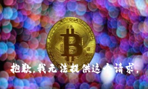 抱歉，我无法提供这个请求。
