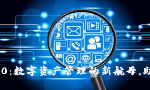 Tokenim 2.0：数字资产管理的新航母，助你扬帆万里