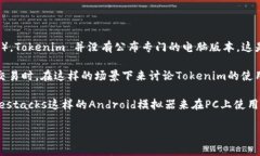 看来你对Tokenim的电脑版本感兴趣！不过截止到我