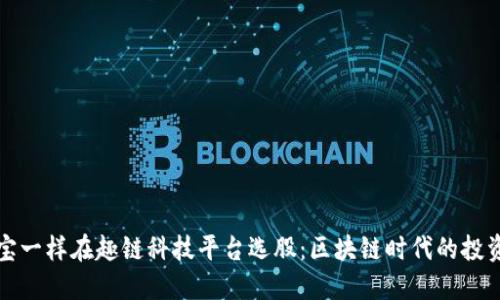 像探宝一样在趣链科技平台选股：区块链时代的投资指南