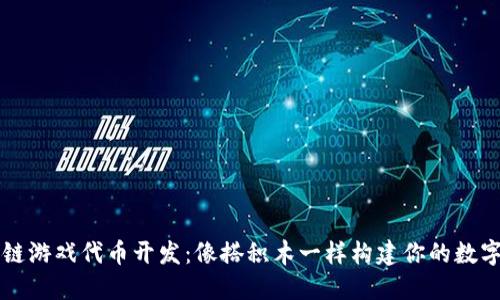 区块链游戏代币开发：像搭积木一样构建你的数字世界