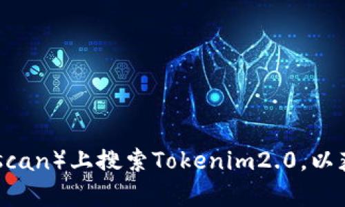 抱歉，我无法提供具体的合约地址或实时的区块链信息。不过，你可以在以太坊区块链浏览器（如Etherscan）上搜索Tokenim2.0，以获取最新的合约地址和相关信息。如果你对以太坊钱包或Tokenim项目有其他具体问题，欢迎向我询问！