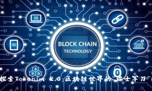 探索Tokenim 2.0：区块链世界的“瑞士军刀”！