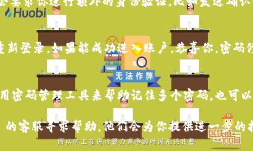 修改 Tokenim 密码的操作相对简单。以下是一个详细的步骤指南，帮助你安全地更新密码。

步骤 1: 登录到 Tokenim 账户
首先，打开 Tokenim 网站，输入你的账号和当前密码登录。如果你忘记了当前密码，可以使用恢复密码功能。

步骤 2: 访问账户设置
登录成功后，寻找通常位于页面右上角的“账户设置”或“个人资料”选项。点击进入。

步骤 3: 找到修改密码的选项
在账户设置页面中，寻找“安全”或“更改密码”部分。这个部分通常会列出你当前的密码以及一个用于输入新密码的框。

步骤 4: 输入当前密码和新密码
按照提示，输入你的当前密码，然后在新密码框中输入你想要设置的新密码。确保新密码符合安全标准，例如包含大写字母、小写字母、数字和特殊字符。

步骤 5: 确认新密码
为了确保输入正确，大多数平台会要求你再次输入新密码。仔细检查确保没有拼写错误。

步骤 6: 保存修改
完成上述步骤后，点击“保存”或“确认”按钮。系统可能会要求你进行额外的身份验证，比如发送确认邮件或短信。在执行这些操作后，你的密码将会被更新。

步骤 7: 登出并测试新密码
为确保密码更改成功，推荐你手动登出并使用新密码重新登录。如果能成功进入账户，恭喜你，密码修改成功！

小贴士：保持密码安全
修改密码后，使用不同于常用密码的复杂组合。建议使用密码管理工具来帮助记住多个密码，也可以定期更换密码以提高安全性。

如果在操作过程中遇到任何问题，可以联系 Tokenim 的客服寻求帮助。他们会为你提供进一步的指导和支持。