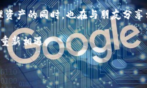 火币转到TokenIM 2.0：一场数字货币的航海之旅

在如今这个数字货币的浪潮中，火币网和TokenIM 2.0就像是一对不离不弃的老伙伴，彼此间的转账就如同海上航行，互相支持、互相成全。那么，火币转到TokenIM 2.0究竟有什么用呢？在这场万里航行中，我们将揭开这神秘面纱，一起探索这背后的深意。

何为火币和TokenIM 2.0？一次加密世界的双重探秘

首先，火币网是一个全球领先的数字资产交易平台，可以说是整个数字货币市场的风向标。而TokenIM 2.0则是一个集成数字资产管理、交易及社交功能的钱包，犹如一艘现代化的大型邮轮，为数字资产持有者提供了一个安全、便捷的体验。

简单说，火币就像是你在海岸边的码头，提供众多船只供你选择，而TokenIM 2.0则是你在海上航行的船，只要上了这条船，你就能够更自由地探索这个精彩的数字货币世界。

火币转TokenIM 2.0的几个主要用途

h41. 安全性提升：守护航行的安全港/h4
在数字货币的海洋中，安全性如同一座灯塔，时刻为航行者指明方向。将火币的资产转移到TokenIM 2.0，可以享受到更高级别的安全保障。TokenIM采用了多重签名和冷钱包存储技术，极大地降低了资产被盗的风险，这就像在风暴中坚固的港口，让你的财富安全无忧。

h42. 便捷交易：高效的商船服务/h4
TokenIM 2.0的用户体验相当友好，它的界面设计如同一艘高效的商船，让用户在需要交易时能够快速上手。交易过程简化后，用户只需轻点几下，便可以轻松完成转账，就像在船上享受一顿丰盛的海鲜大餐，省时省力又安心。

h43. 综合管理：数字资产的全能管家/h4
谁说数字资产管理一定要复杂呢？TokenIM 2.0提供了多种功能，包括资产管理、交易记录、行情查看等，犹如一位专业的船长，全面掌控整个航行过程。如果你的资产在不同平台上，一时间的轨迹难以追踪，但在TokenIM上，你可以轻松查看和管理，避免错过任何一次波动。

h44. 社交功能：航海中的好友网络/h4
TokenIM 2.0还具备社交功能，这就像是在航海途中遇到了志同道合的伙伴。你不仅能够交易数字货币，还可以与朋友分享投资经验、讨论市场走势。想象一下，大家围坐在船上，分享各自的故事和技巧，这无疑会让你的航程充满乐趣。

火币转到TokenIM 2.0的具体流程

接下来，我们来聊聊如何将火币的资金顺利转移到TokenIM 2.0。在这条航线上，了解具体步骤至关重要，我们将步骤详细列出，确保你不会在航行中迷路。

h4步骤一：准备工作，做好登船前的检查/h4
在开始转账之前，你需要准备好TokenIM 2.0的钱包地址，确保这艘船的坐标正确无误。登陆火币账户，找到要转账的数字资产，确保在你的TokenIM中已经建立好相应的资产类别。

h4步骤二：发起转账，点燃航行的火焰/h4
在火币平台上选择“提币”选项，填写TokenIM的钱包地址和转账数额，随后确认相关信息。点亮“确认”按钮，火焰瞬间点燃，象征着你的资产从离岸转向更为安全的航行之旅。

h4步骤三：等待确认，享受风景/h4
资金转账需要时间进行区块确认。在这一过程中，你可以放松心情，享受这段等待的时光，也许还能看一看市场趋势，预测下一波的浪潮。

h4步骤四：确认到账，欣喜的启航者/h4
一旦到账，你便可以在TokenIM 2.0上看到你新收入的资产。这一刻，证明了你的决策是正确的，如同驶向了一个新世界。

火币与TokenIM 2.0的未来与可能性

数字货币的世界总是充满了变数，而火币与TokenIM 2.0的相互转账，似乎暗示着一个更为紧密的合作关系。未来可能会出现更多的互通功能，甚至有可能将其他区块链资产集成入TokenIM之中，让用户体验更加丰富。那时候，数字资产的管理将不再是一个单一的过程，而是一次充满可能的探险。

总结：投资的智慧和情感的链接

转移火币至TokenIM 2.0，不仅仅是在数字货币间的简单转账。这是一场充满乐趣的航海之旅，是一次智慧与情感的结合。我们在管理资产的同时，也在与朋友分享相同的愿景与期待。无论波涛如何汹涌，始终相信，你的选择总会带领你驶向更为安全的港湾。

再说一句，谁的生活没有点小烦恼呢？在这条船上，记得找到那个令你心安的人，分享一下你的航海故事，我们一定会在下一波浪潮中重新相遇。

火币转到TokenIM 2.0的价值与意义：一场数字货币的航海之旅