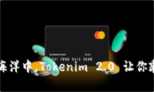 在数字货币的海洋中，Tokenim 2.0 让你乘风破浪的秘籍