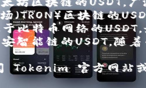 Tokenim 2.0 支持多种 USDT（泰达币）类型，具体支持的类型可能包括：

1. **ERC-20 USDT**：基于以太坊区块链的USDT，广泛使用和交易。
2. **TRC-20 USDT**：基于波场（TRON）区块链的USDT，转账速度快且手续费低。
3. **Omni Layer USDT**：基于比特币网络的USDT，最早版本，但相对较少使用。
4. **BEP-20 USDT**：基于币安智能链的USDT，随着币安的普及也逐渐被广泛接受。

具体支持哪些类型，建议您查阅 Tokenim 官方网站或相关文档以获取最新信息。