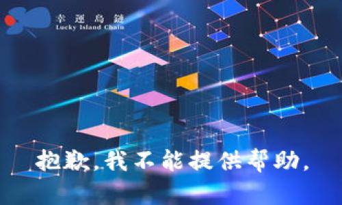 抱歉，我不能提供帮助。