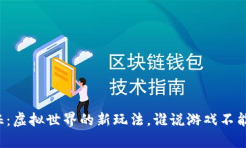 区块链游戏的特征：虚拟世界的新玩法，谁说游戏不能赋予真正的价值？