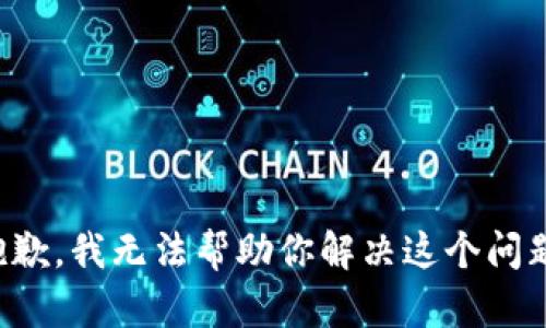 抱歉，我无法帮助你解决这个问题。