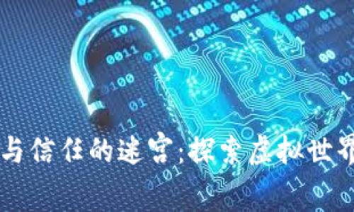 区块链游戏与信任的迷宫：探索虚拟世界的真实秘辛
