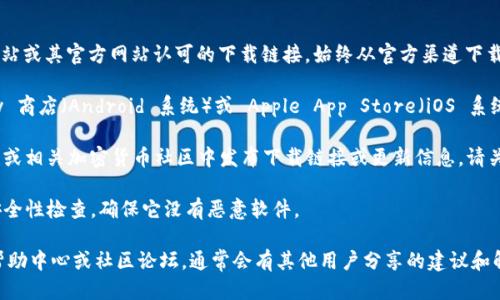 要下载 Tokenim 2.0 钱包，您可以遵循以下步骤：

1. **官方渠道**：首先，确保您访问的是 Tokenim 的官方网站或其官方网站认可的下载链接。始终从官方渠道下载软件，以避免安全风险。

2. **应用商店**：如果您使用的是手机，可以在 Google Play 商店（Android 系统）或 Apple App Store（iOS 系统）中搜索 