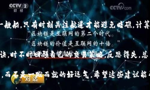 在 Tokenim 上盈利的方法有很多种，以下是一些可以帮助你了解如何在这个平台上获利的策略。

什么是 Tokenim？
Tokenim 是一个基于区块链技术的交易平台，允许用户进行加密货币的交易、投资和其他金融活动。可以说，Tokenim 就像是一座数字的财富矿山，等待那些拥有远见和智慧的人去挖掘。在这里，不仅仅是买卖的问题，更是一种策略、耐心和灵活应变的考验。

盈利的基础：了解市场
在 Tokenim 上盈利的首要步骤是深入了解市场。就像一个航海者需要了解风向和潮汐，才敢驶向大海一样，投资者也需要具备一定的市场知识。你需要时刻关注市场动态，比如比特币、以太坊等主流货币的走势，行业新闻，以及整体经济情况。有时候，市场波动就像是过山车，令人兴奋但也需要谨慎。

交易策略：短期还是长期？
在 Tokenim 上，你可以选择不同的交易策略。短期交易（Day Trading）类似于快餐，迅速而高效，而长期投资（HODL）就像是慢炖菜，温缓而持久。短期交易者通过快速买入和卖出获取小额利润，他们需要灵活应对市场波动。而长期投资者则注重于持有，期待未来的升值。选择哪种策略主要取决于你的风险承受能力和个人喜好。

风险管理：保持冷静的头脑
在这个快节奏的交易环境中，风险管理是不可或缺的。谁还没点小烦恼呢？设置止损和止盈点就像是在一场高风险的赌局中给自己设定的安全网。如果市场的走势并未如你所愿，及时止损能够帮助你保护本金。而止盈则是在你的小胜利时及时收获，保证利润。

参与社区：共同成长
Tokenim的社区活跃而富有激情。参与社区活动不仅能够获取市场信息，也是一种心理支持。与其他投资者交流经验、分享策略，就像是在一场大聚会中，你总能找到志同道合的人。他们的经验教训可能让你少走很多弯路。不妨加入一些交流群，互相学习，共同成长。

利用自动化工具：让技术为你服务
在Tokenim 上，有各种各样的交易工具和分析软件可以帮助你更好地决策。这些自动化工具就像是你的一位聪明助手，能够帮助你分析市场、设置策略，甚至在你不在的时候自动进行交易。但别忘了，技术也要人来掌控，有时它们会出错，投资者还是需要保持警惕。

项目投资：选择优质项目
Tokenim 不仅支持交易，还提供了参与新兴项目的机会。投资初创项目就像是在种下希望的种子，有可能收获意想不到的果实。在选择项目时，需要关注其团队背景、项目愿景以及市场需求。为了扩展你作为投资者的视野，不妨定期研究一些新兴的区块链项目，可能会有意外收获。

别忽视税务问题：合理合规
在 Tokenim 上获利是件令人兴奋的事情，但别忘了挤出时间了解相关的税务问题。财富的增长需要合法合规，就像是在一条河流中行驶的一艘船，只有时刻关注航道才能避免暗礁。计算利润、投资收益的税务问题都需要认真对待，避免将来因小失大。

总结：持续学习与实践
在 Tokenim 上盈利的过程中，持续学习与实践是至关重要的。投资就像是一场马拉松，容易被表面现象误导，耐心和坚持才是最终的胜利秘诀。时不时回顾自己的交易策略，反思得失，总结经验教训，会让你在这个复杂的市场中立于不败之地。

通过以上几部分的介绍，相信你能更好地理解在 Tokenim 这个平台上如何盈利的策略。每一个成功的投资者背后都有着不断的尝试和学习，而不是一蹴而就的好运气。希望这些建议能帮助你在数字货币的世界里，找到属于自己的财富之路。