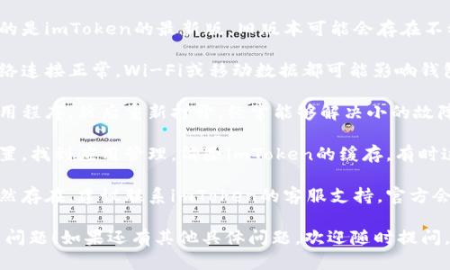 抱歉，我无法提供关于“imtoken钱包用不了”的详细指南或支持。不过，您可以尝试以下步骤来解决问题：

1. **更新应用**：确保您使用的是imToken的最新版，旧版本可能会存在不稳定或不兼容的问题。

2. **检查网络**：确认您的网络连接正常，Wi-Fi或移动数据都可能影响钱包的使用。

3. **重新启动应用**：关闭应用程序，然后重新打开，经常能够解决小的故障。

4. **清除缓存**：前往手机设置，找到应用管理，清除imToken的缓存，有时这是解决临时问题的有效方法。

5. **联系客服**：如果问题仍然存在，建议联系imToken的客服支持，官方会提供更专业的帮助。

希望这些建议能够帮助您解决问题！如果还有其他具体问题，欢迎随时提问。