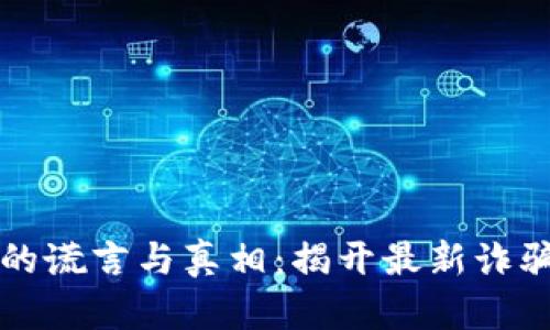 区块链世界的谎言与真相：揭开最新诈骗套路的面纱